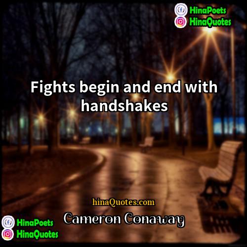Cameron Conaway Quotes | Fights begin and end with handshakes.
 